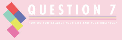 Turn The Tables II - Question 7 - How do you balance your life and your business?