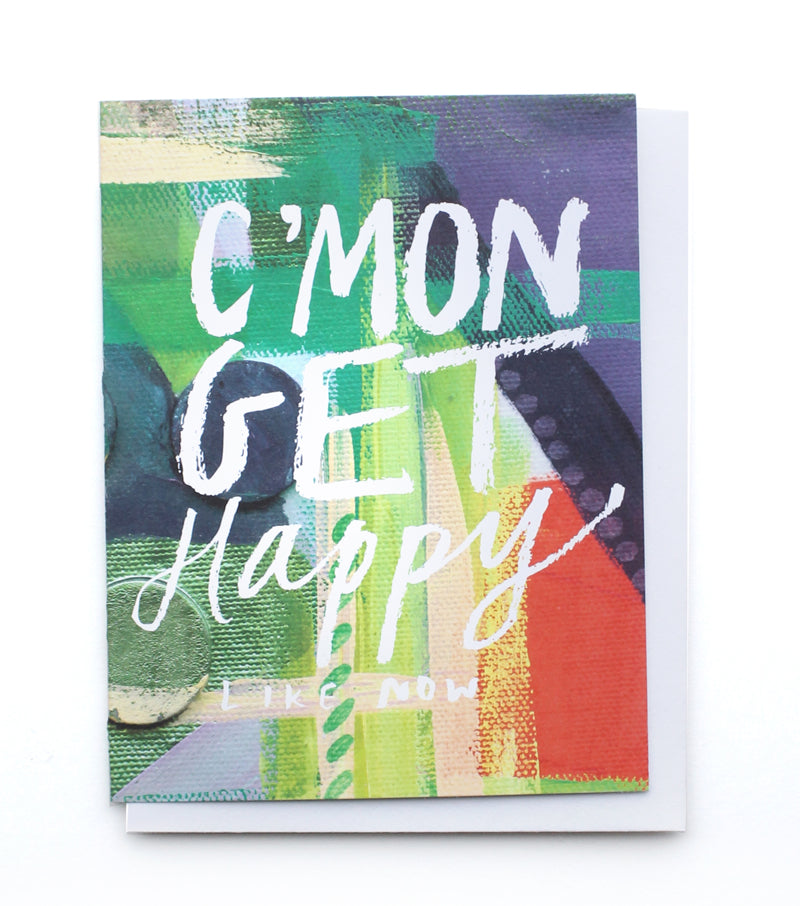 come on get happy, like now card - Thimblepress